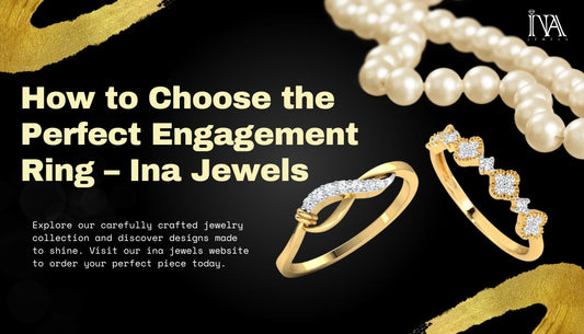 How to Choose the Perfect Engagement Ring – Ina Jewels